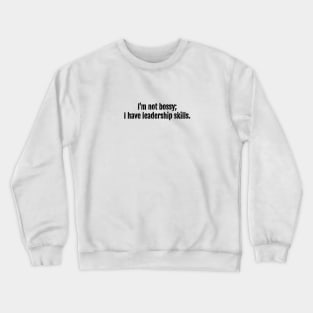 I'm not bossy; I have leadership skills. Crewneck Sweatshirt